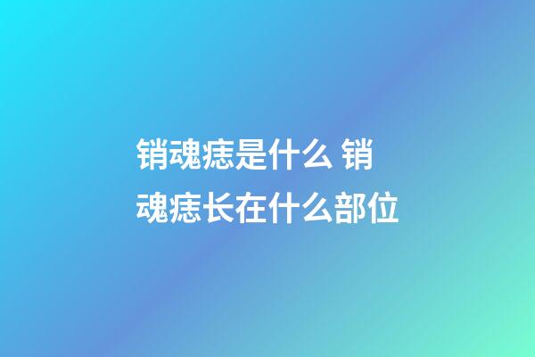 销魂痣是什么 销魂痣长在什么部位